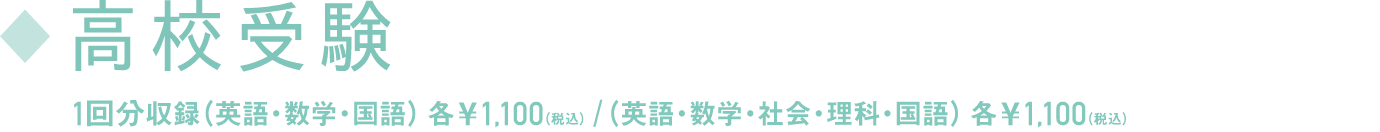 高校受験 1回分収録（英語・数学・国語） 各1,100円(税込)／（英語・数学・社会・理科・国語）各1,100円(税込)